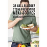 36 Gallbladder Stone Preventing Meal Recipes: Keep Your Body Healthy and Strong through Proper Dieting and Smart Nutritional Habits