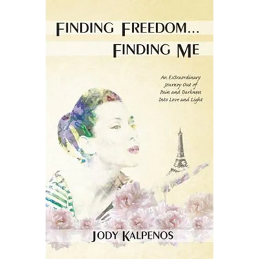 Finding Freedom... Finding Me: An Extraordinary Journey Out of Pain and Darkness Into Love and Light