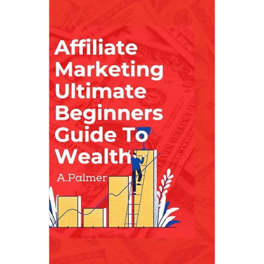 Affiliate Marketing Ultimate Beginners Guide To Wealth
