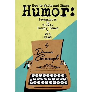 How to Write and Share Humor: Techniques to Tickle Funny Bones and Win Fans