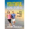 Youthful Aging Secrets: Live Better for Longer