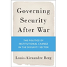 Governing Security After War: The Politics of Institutional Change in the Security Sector