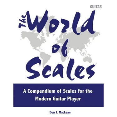 The World of Scales: A Compendium of Scales for the Modern Guitar Player