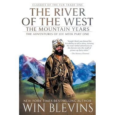 The River of the West, The Mountain Years: The Adventures of Joe Meek Part One (A Mountain Man Narrative)