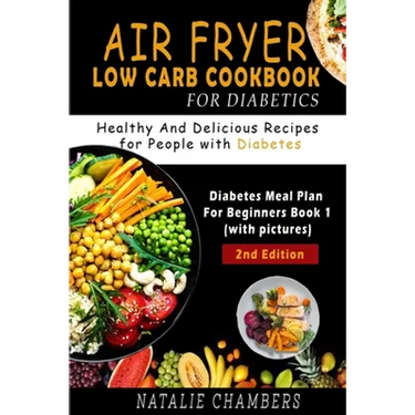 Air Fryer Low Carb Cookbook for Diabetics: Healthy and Delicious Recipes for People with Diabetes