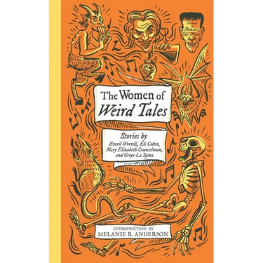 The Women of Weird Tales: Stories by Everil Worrell, Eli Colter, Mary Elizabeth Counselman and Greye La Spina (Monster, She Wrote)