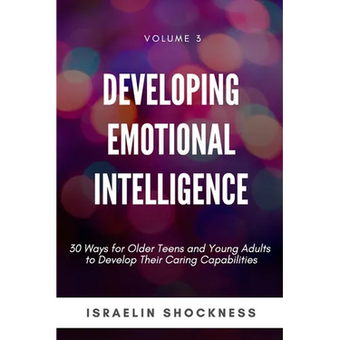 Developing Emotional Intelligence: 30 Ways for Teens and Young Adults to Develop Their Caring Capabilities