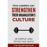 How Leaders Can Strengthen Their Organization's Culture: 28 Simple and Effective Ways