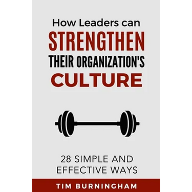 How Leaders Can Strengthen Their Organization's Culture: 28 Simple and Effective Ways