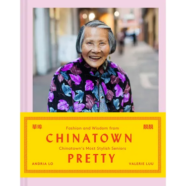 Chinatown Pretty: Fashion and Wisdom from Chinatown's Most Stylish Seniors