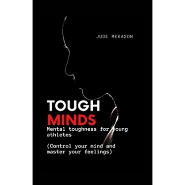 Tough Minds: Mental toughness for young athletes (Control your mind and master your feelings)