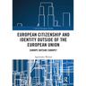 European Citizenship and Identity Outside of the European Union: Europe Outside Europe?