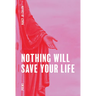 Nothing Will Save Your Life