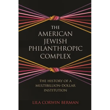 The American Jewish Philanthropic Complex: The History of a Multibillion-Dollar Institution
