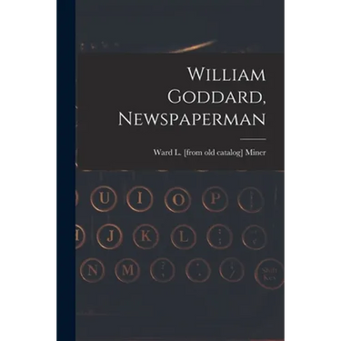 William Goddard, Newspaperman