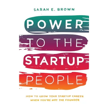 Power to the Startup People: How To Grow Your Startup Career When You're Not The Founder