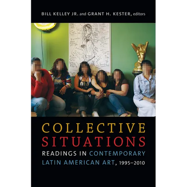 Collective Situations: Readings in Contemporary Latin American Art, 1995-2010