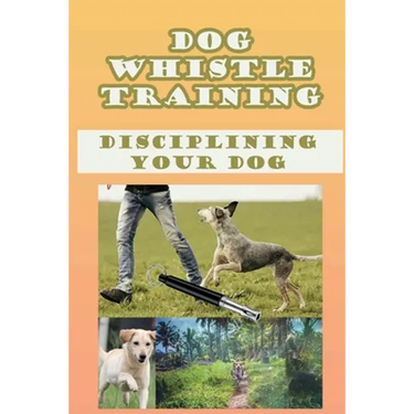 Dog Whistle Training: Disciplining Your Dog: Are Dog Whistles Cruel
