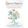 The HyperLocal HyperFast Real Estate Agent: How to Dominate Your Real Estate Market in Under a Year, I Did it and so Can You!