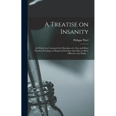 A Treatise on Insanity: in Which Are Contained the Principles of a New and More Practical Nosology of Maniacal Disorders Than Has yet Been Off