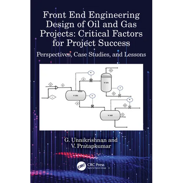 Front End Engineering Design of Oil and Gas Projects: Critical Factors for Project Success: Perspectives, Case Studies, and Lessons