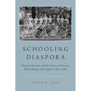 Schooling Diaspora: Women, Education, and the Overseas Chinese in British Malaya and Singapore, 1850s-1960s