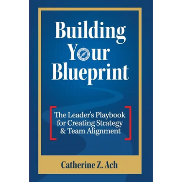 Building Your Blueprint: The Leader's Playbook for Creating Strategy & Team Alignment