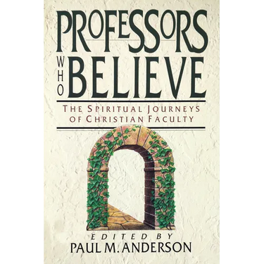 Professors Who Believe: The Spiritual Journeys of Christian Faculty