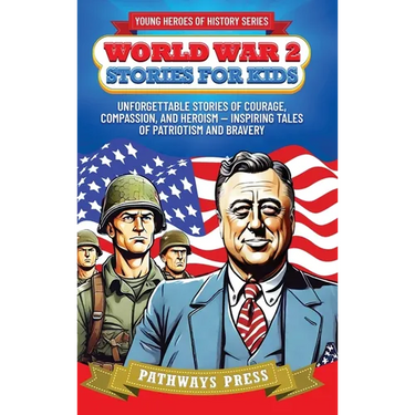 World War 2 Stories for Kids: Unforgettable Stories of Courage, Compassion, and Heroism - Inspiring Tales of Patriotism and Bravery