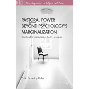 Pastoral Power Beyond Psychology's Marginalization: Resisting the Discourses of the Psy-Complex