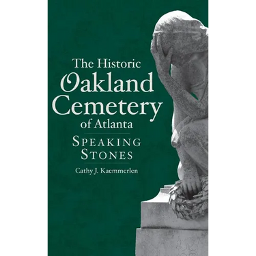 The Historic Oakland Cemetery of Atlanta: Speaking Stones