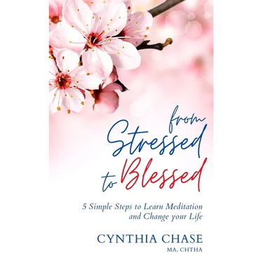 From Stressed to Blessed: 5 Simple Steps to Learn Meditation and Change Your Life