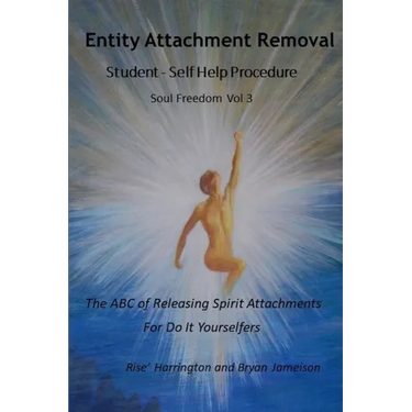 Entity Attachment Removal - Self-Help Procedure: The ABC of Releasing Spirit Attachments for Do It Yourselfers