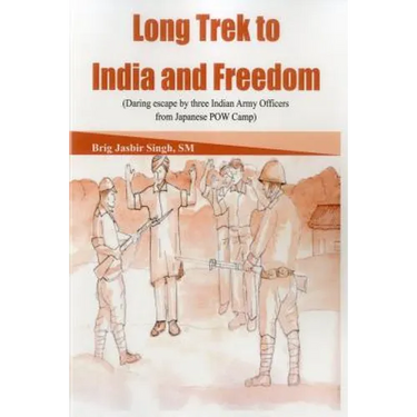 Long Trek to India and Freedom: Daring Escape by Three Indian Army Officers from Japanese POW Camp During Ww2