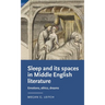 Sleep and Its Spaces in Middle English Literature: Emotions, Ethics, Dreams