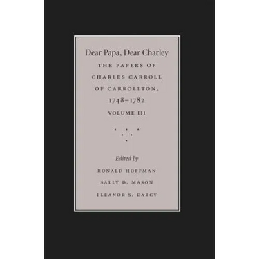 Dear Papa, Dear Charley: The Peregrinations of a Revolutionary Aristocrat, as Told by Charles Carroll of Carrollton and His Father, Charles Carroll of