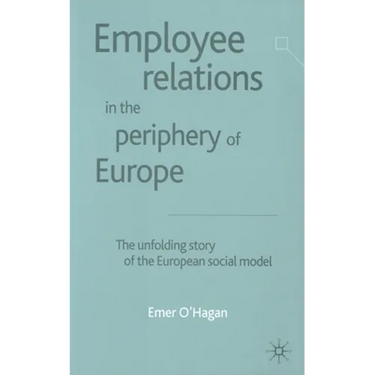 Employee Relations in the Periphery of Europe: The Unfolding Story of the European Social Model