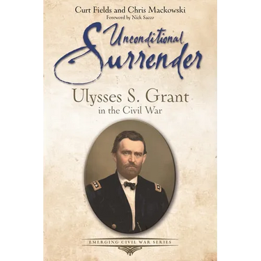 Unconditional Surrender: Ulysses S. Grant in the Civil War