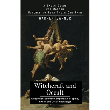 Witchcraft and Occult: A Basic Guide for Modern Witches to Find Their Own Path (A Beginner's Journey Compendium of Spells, Rituals and Occult Knowledg