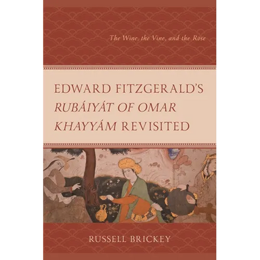 Edward FitzGerald's Rubáiyát of Omar Khayyám Revisited: The Wine, the Vine, and the Rose