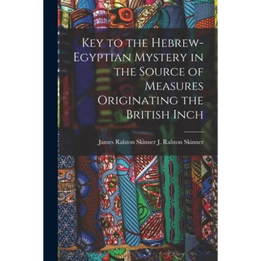 Key to the Hebrew-Egyptian Mystery in the Source of Measures Originating the British Inch