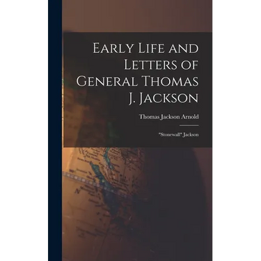 Early Life and Letters of General Thomas J. Jackson: "Stonewall" Jackson