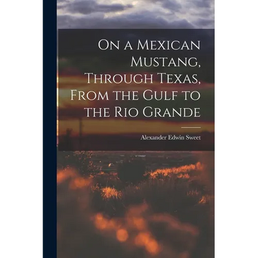 On a Mexican Mustang, Through Texas, From the Gulf to the Rio Grande