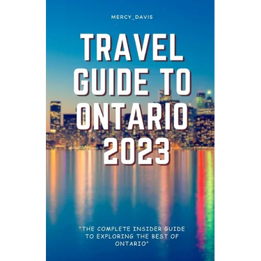 Travel Guide to Ontario 2023: "The complete insider guide to exploring the best of Ontario"