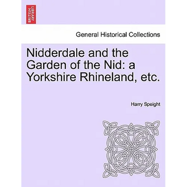 Nidderdale and the Garden of the Nid: a Yorkshire Rhineland, etc.