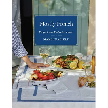 Mostly French: Recipes from a Kitchen in Provence (a Cookbook)