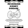 Reversing Kidney Disease 2024: A Comprehensive Guide to Cutting-Edge Strategies, Innovative Therapies, and Empowering Lifestyle Changes for Reversing