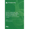 Electric, Magnetic, and Electromagnetic Fields in Biology and Medicine: From Mechanisms to Biomedical Applications: 2nd Edition