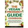The Vegan Pregnancy Guide For Beginners: Beginner's Guide To Vegan Pregnancy, Vegan Pregnancy Cookbook, Vegan Pregnancy Diet And Vegan Cooking Techniq