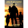 How To Be A Good Father: Building an everlasting bond with your children